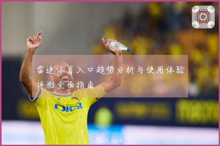 雷速体育入口趋势分析与使用体验评测全面指南