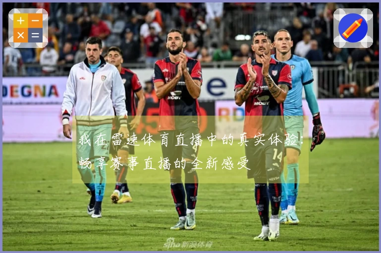 我在雷速体育直播中的真实体验：畅享赛事直播的全新感受