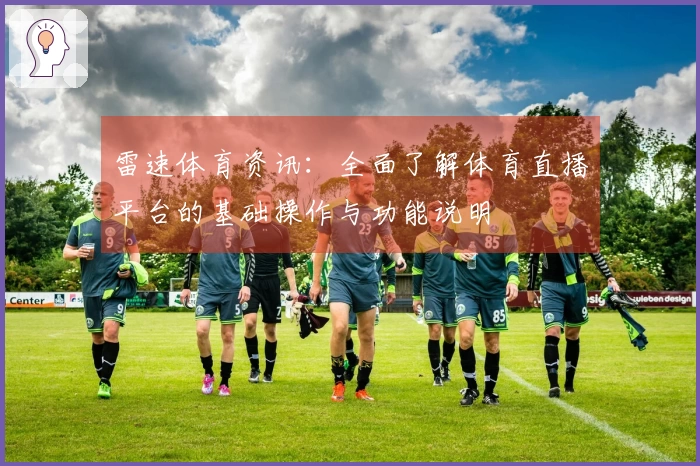 雷速体育资讯:全面了解体育直播平台的基础操作与功能说明
